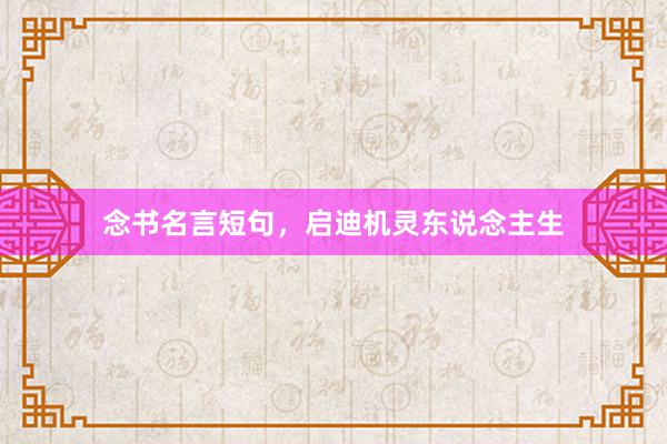 念书名言短句，启迪机灵东说念主生